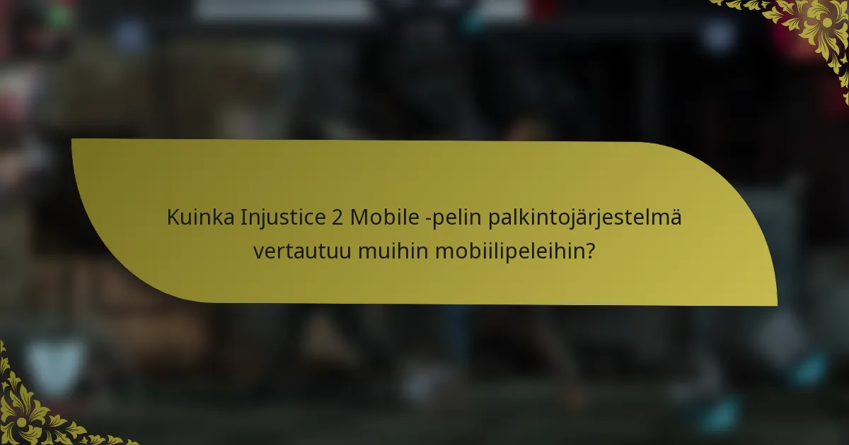 Kuinka Injustice 2 Mobile -pelin palkintojärjestelmä vertautuu muihin mobiilipeleihin?