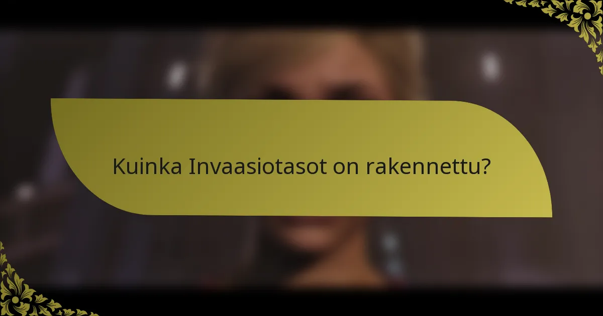 Kuinka Invaasiotasot on rakennettu?