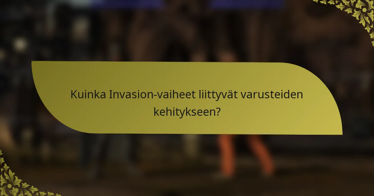 Kuinka Invasion-vaiheet liittyvät varusteiden kehitykseen?