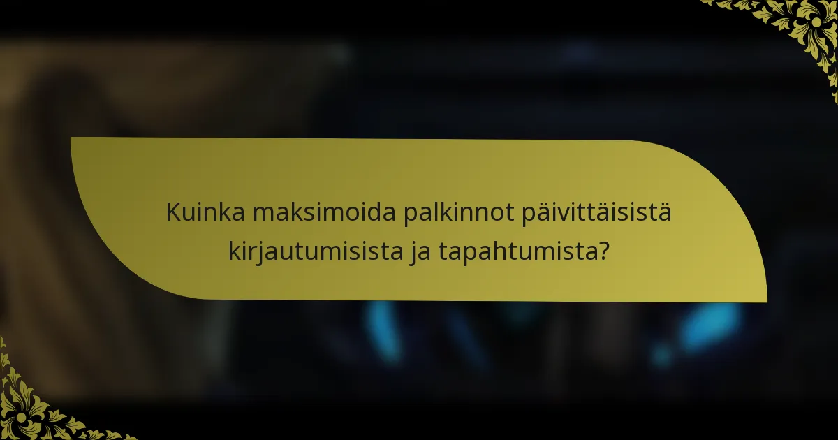 Kuinka maksimoida palkinnot päivittäisistä kirjautumisista ja tapahtumista?