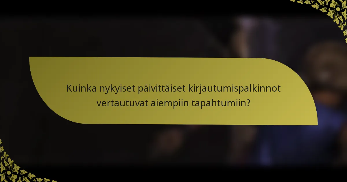 Kuinka nykyiset päivittäiset kirjautumispalkinnot vertautuvat aiempiin tapahtumiin?