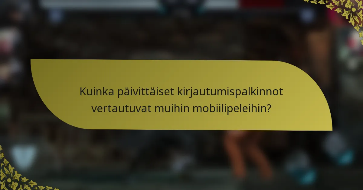 Kuinka päivittäiset kirjautumispalkinnot vertautuvat muihin mobiilipeleihin?