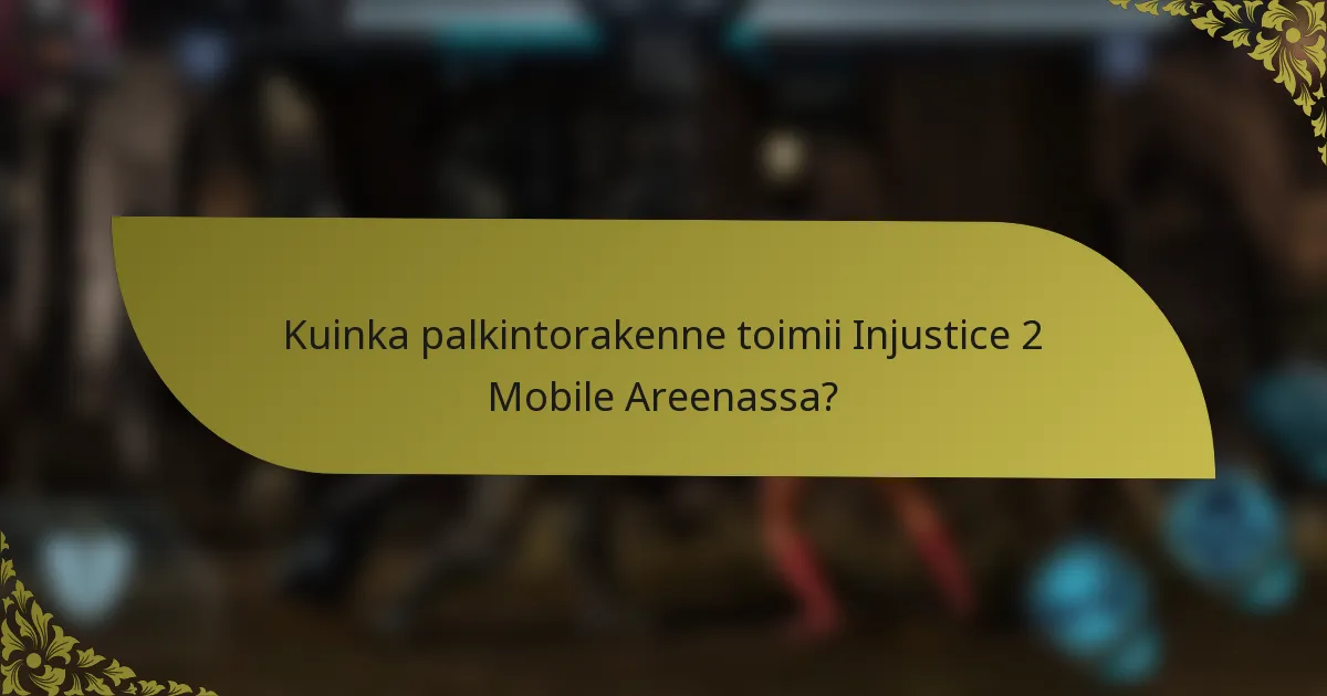 Kuinka palkintorakenne toimii Injustice 2 Mobile Areenassa?