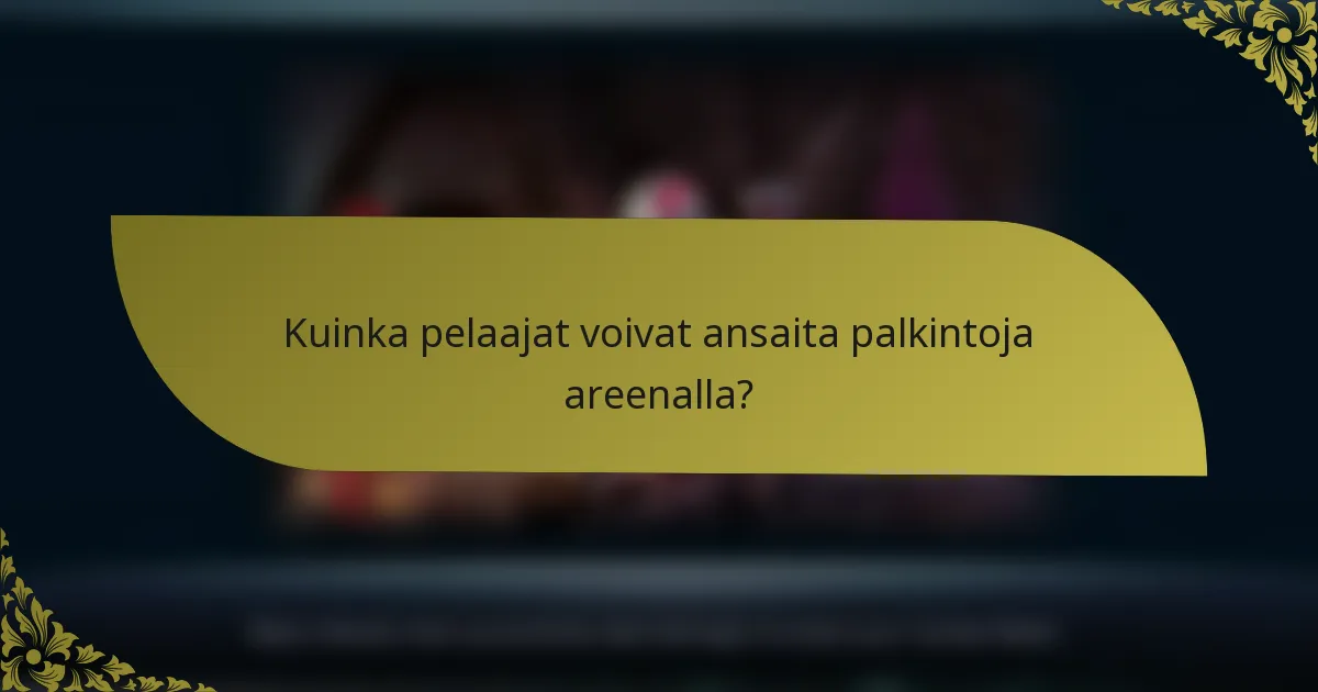 Kuinka pelaajat voivat ansaita palkintoja areenalla?