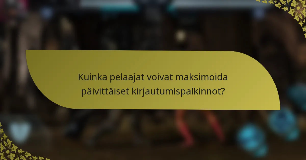 Kuinka pelaajat voivat maksimoida päivittäiset kirjautumispalkinnot?