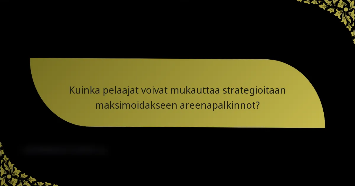 Kuinka pelaajat voivat mukauttaa strategioitaan maksimoidakseen areenapalkinnot?