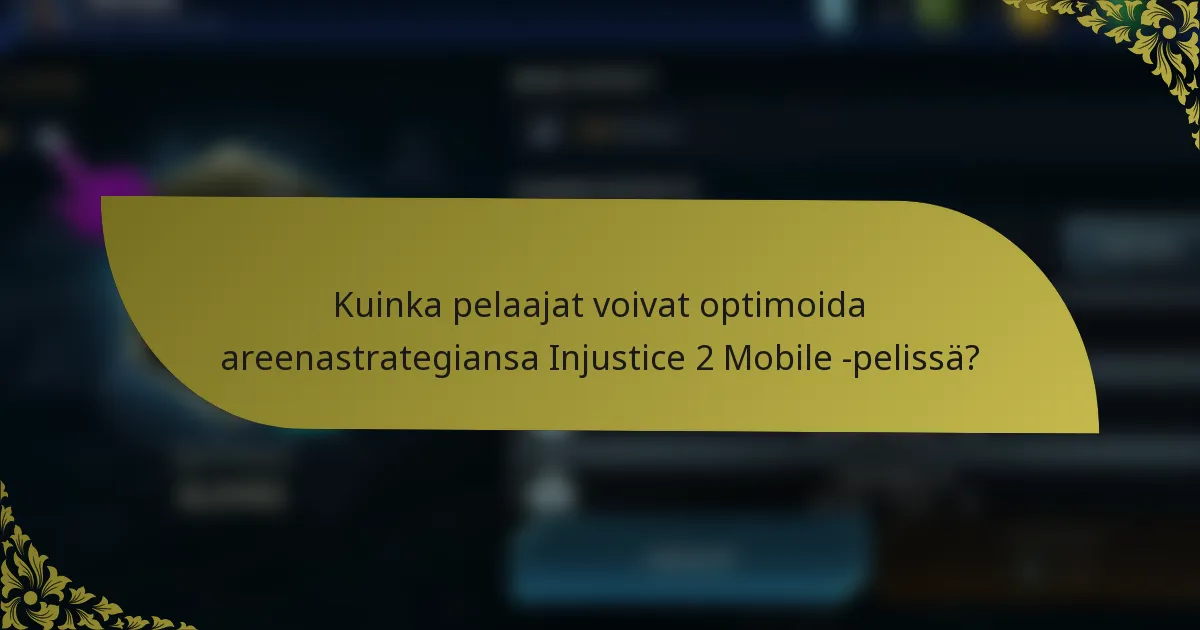 Kuinka pelaajat voivat optimoida areenastrategiansa Injustice 2 Mobile -pelissä?