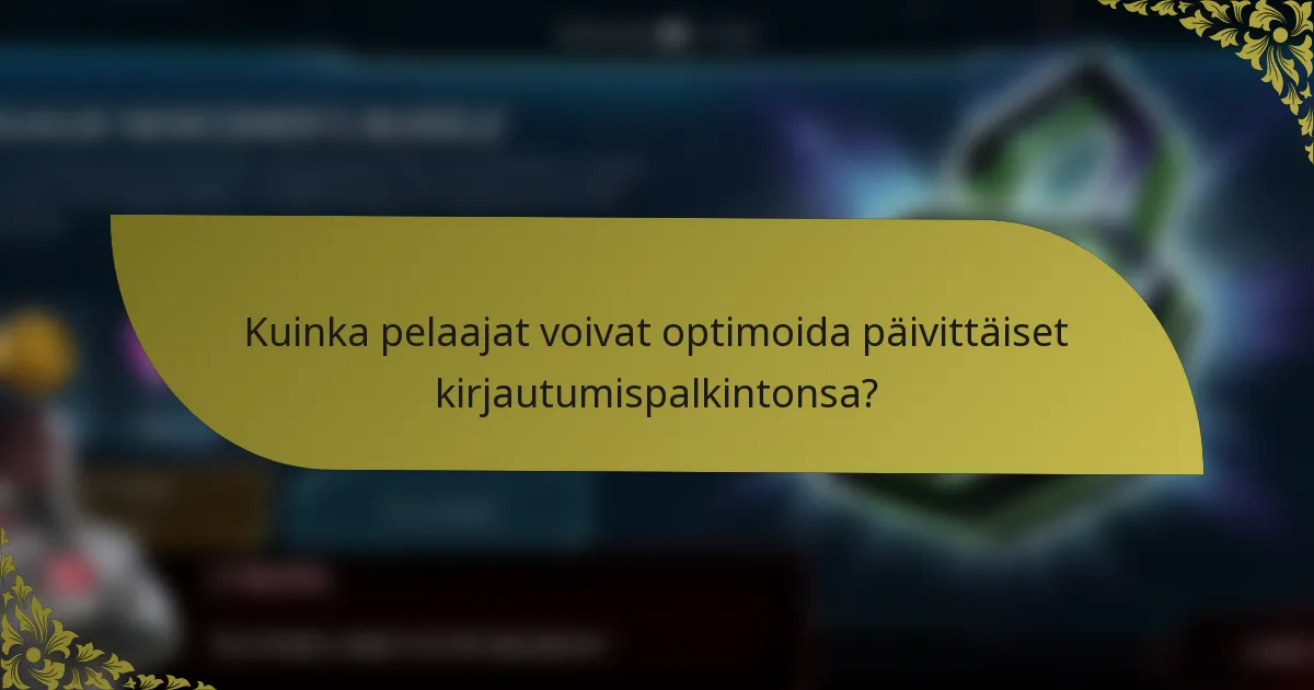 Kuinka pelaajat voivat optimoida päivittäiset kirjautumispalkintonsa?