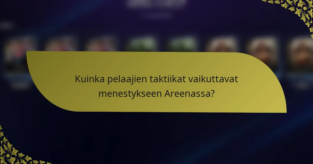 Kuinka pelaajien taktiikat vaikuttavat menestykseen Areenassa?