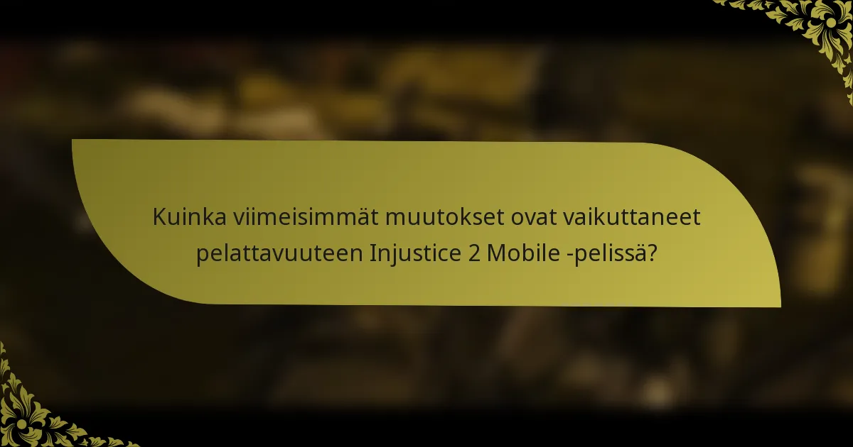 Kuinka viimeisimmät muutokset ovat vaikuttaneet pelattavuuteen Injustice 2 Mobile -pelissä?