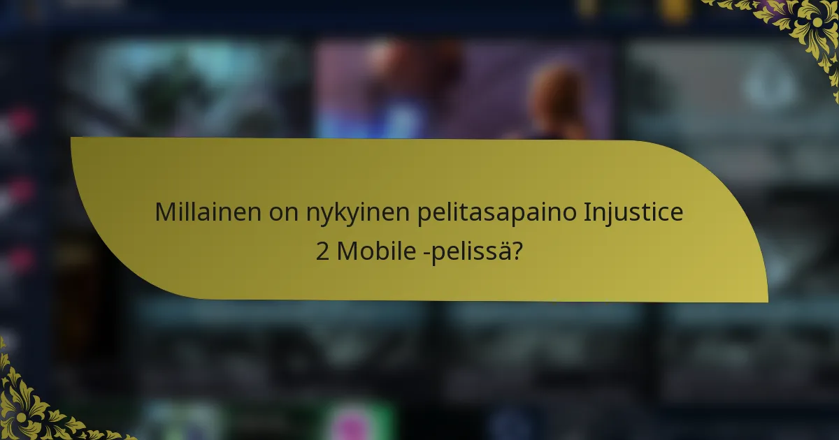 Millainen on nykyinen pelitasapaino Injustice 2 Mobile -pelissä?