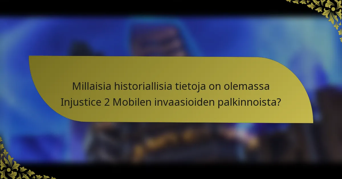 Millaisia historiallisia tietoja on olemassa Injustice 2 Mobilen invaasioiden palkinnoista?