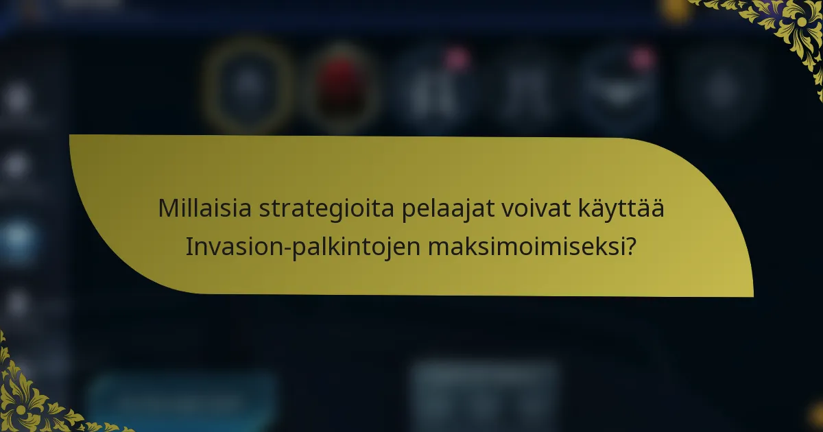 Millaisia strategioita pelaajat voivat käyttää Invasion-palkintojen maksimoimiseksi?