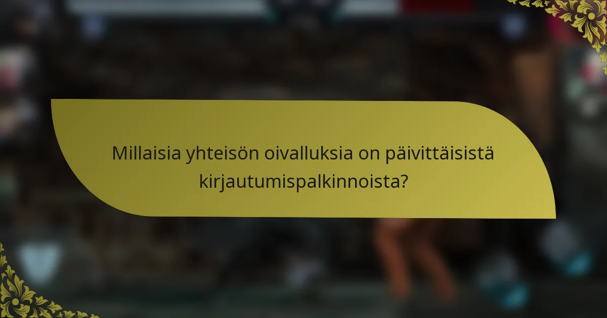 Millaisia yhteisön oivalluksia on päivittäisistä kirjautumispalkinnoista?