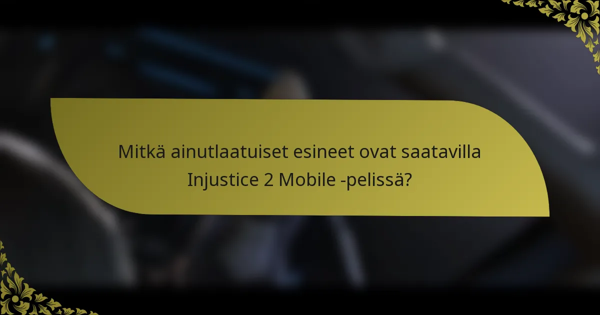 Mitkä ainutlaatuiset esineet ovat saatavilla Injustice 2 Mobile -pelissä?