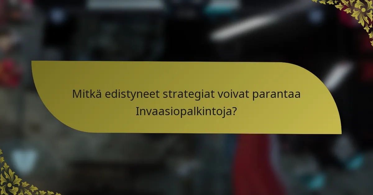 Mitkä edistyneet strategiat voivat parantaa Invaasiopalkintoja?