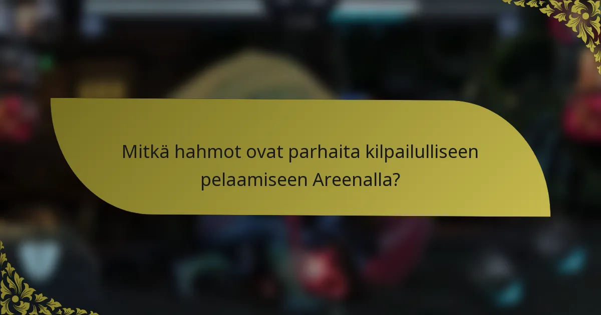 Mitkä hahmot ovat parhaita kilpailulliseen pelaamiseen Areenalla?