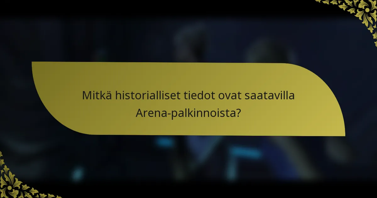 Mitkä historialliset tiedot ovat saatavilla Arena-palkinnoista?