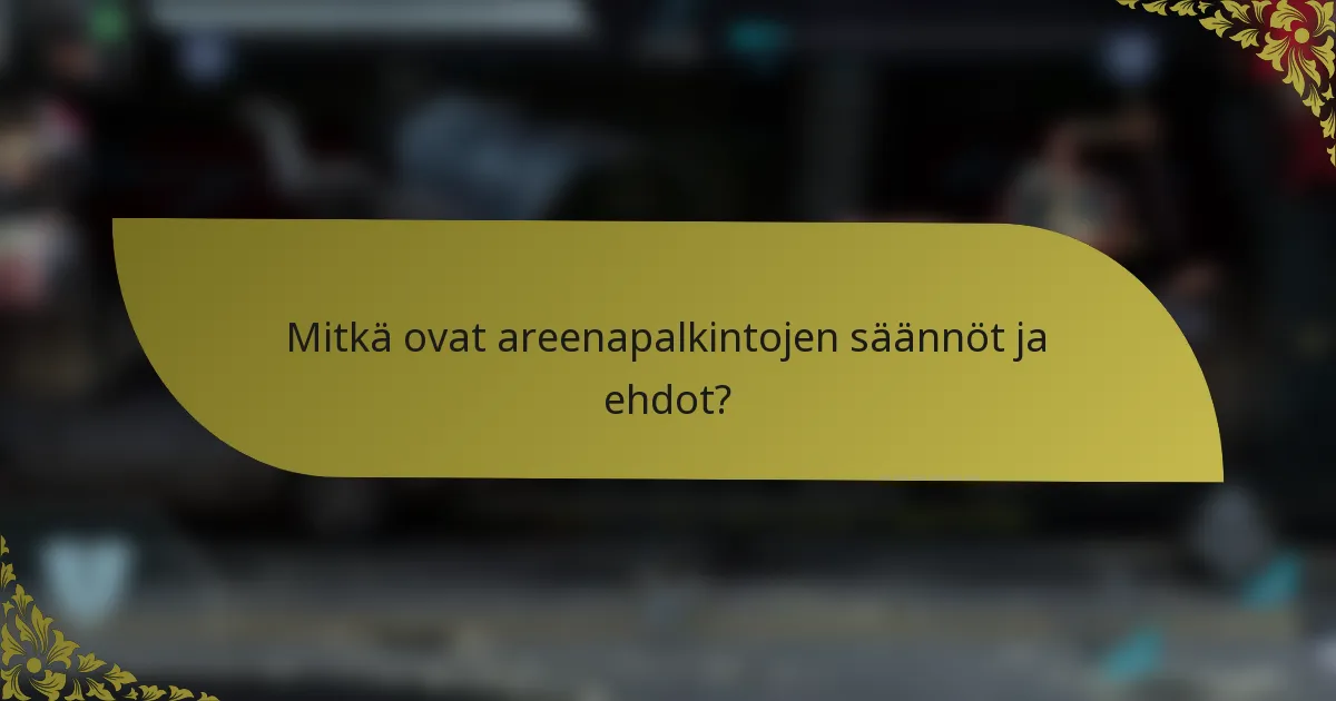 Mitkä ovat areenapalkintojen säännöt ja ehdot?