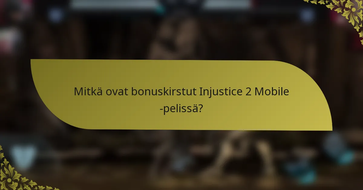 Mitkä ovat bonuskirstut Injustice 2 Mobile -pelissä?