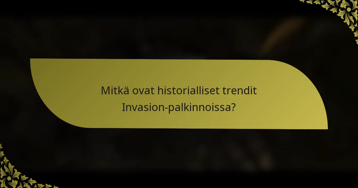 Mitkä ovat historialliset trendit Invasion-palkinnoissa?