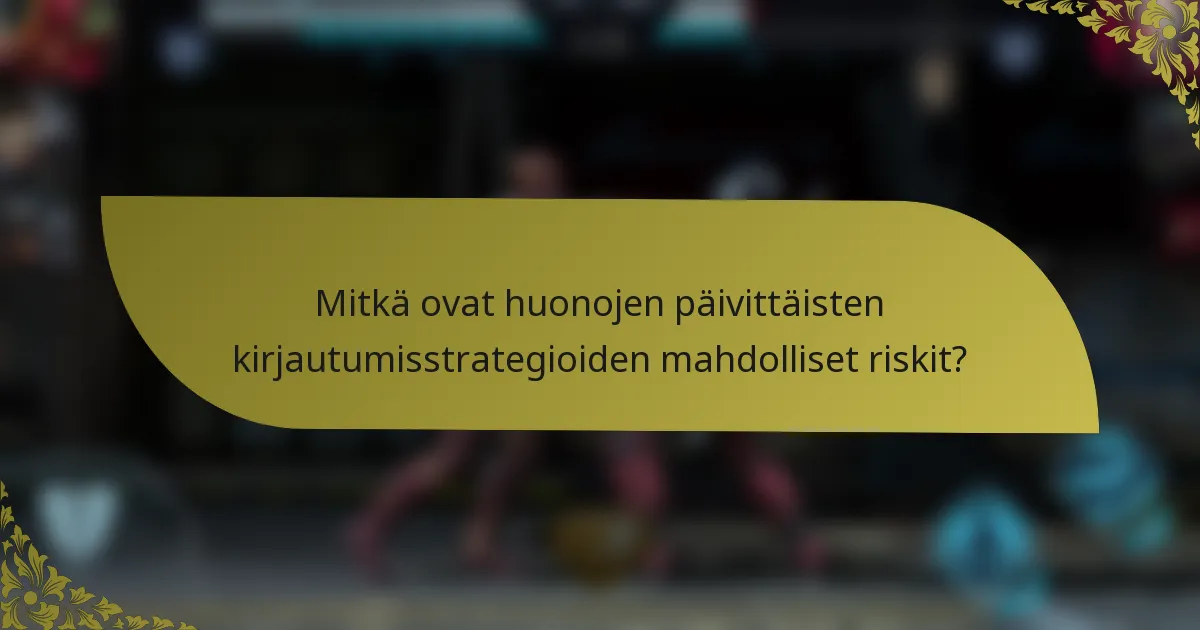 Mitkä ovat huonojen päivittäisten kirjautumisstrategioiden mahdolliset riskit?