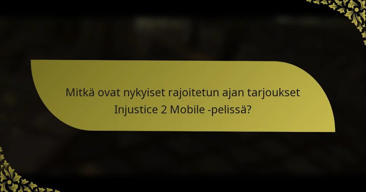 Mitkä ovat nykyiset rajoitetun ajan tarjoukset Injustice 2 Mobile -pelissä?