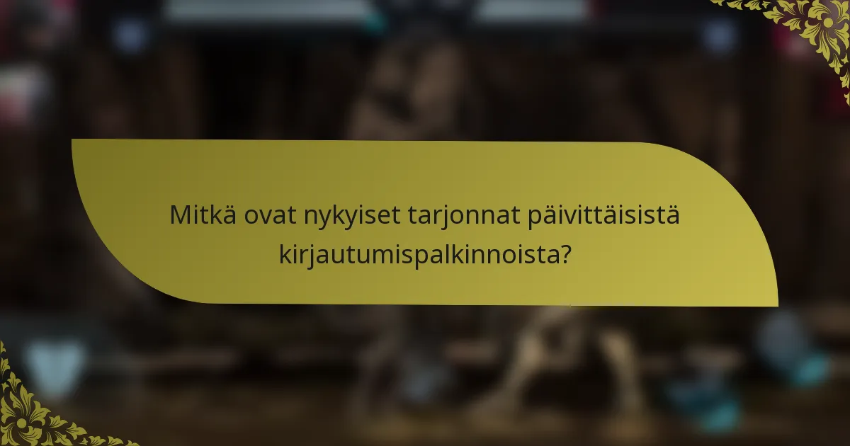 Mitkä ovat nykyiset tarjonnat päivittäisistä kirjautumispalkinnoista?