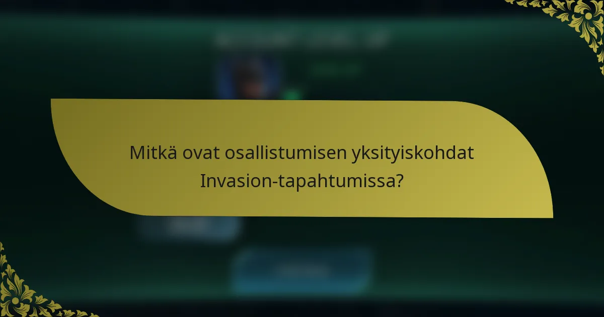 Mitkä ovat osallistumisen yksityiskohdat Invasion-tapahtumissa?