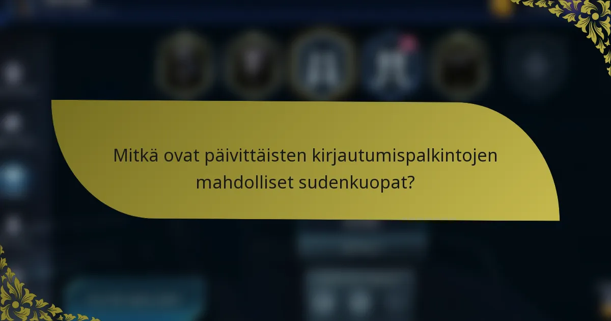 Mitkä ovat päivittäisten kirjautumispalkintojen mahdolliset sudenkuopat?