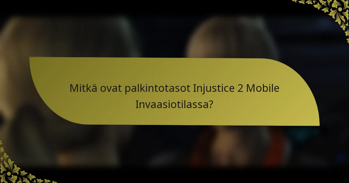 Mitkä ovat palkintotasot Injustice 2 Mobile Invaasiotilassa?