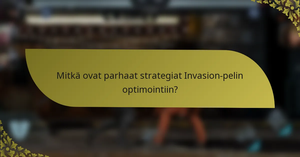 Mitkä ovat parhaat strategiat Invasion-pelin optimointiin?