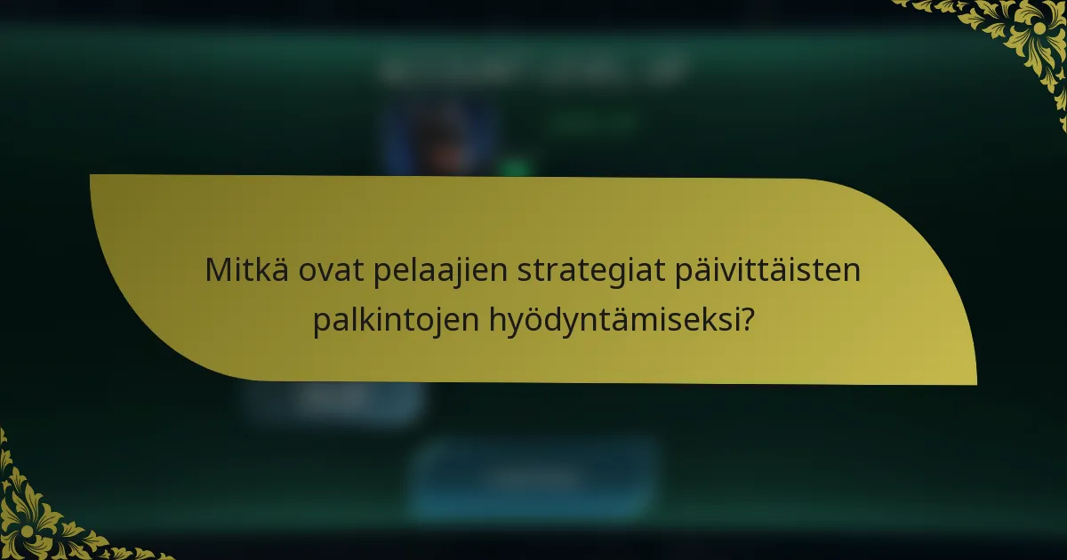 Mitkä ovat pelaajien strategiat päivittäisten palkintojen hyödyntämiseksi?