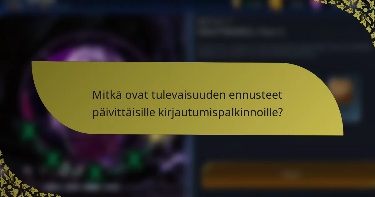 Mitkä ovat tulevaisuuden ennusteet päivittäisille kirjautumispalkinnoille?