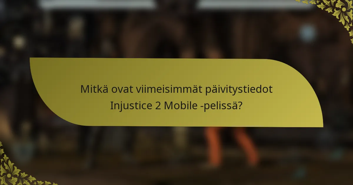 Mitkä ovat viimeisimmät päivitystiedot Injustice 2 Mobile -pelissä?