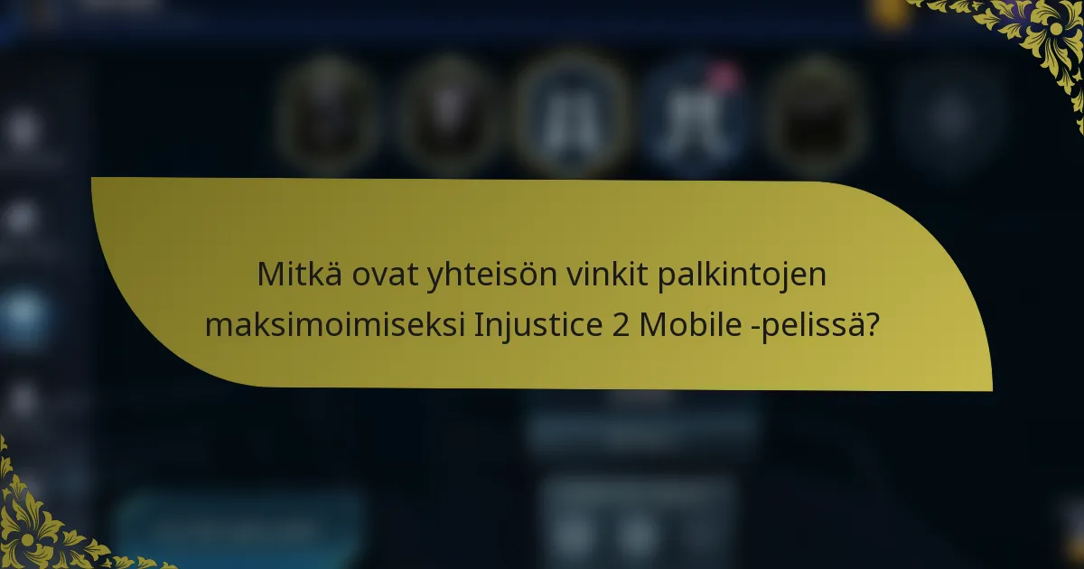 Mitkä ovat yhteisön vinkit palkintojen maksimoimiseksi Injustice 2 Mobile -pelissä?
