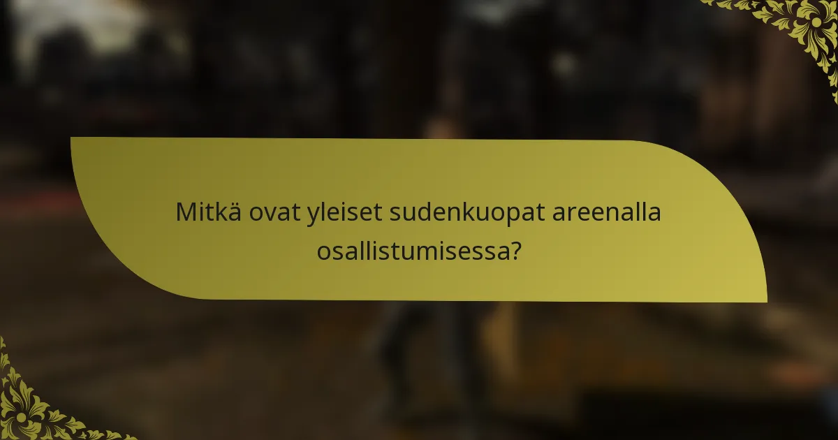 Mitkä ovat yleiset sudenkuopat areenalla osallistumisessa?