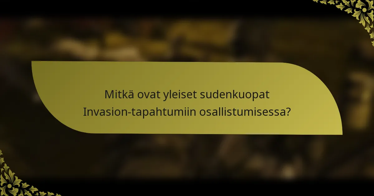 Mitkä ovat yleiset sudenkuopat Invasion-tapahtumiin osallistumisessa?