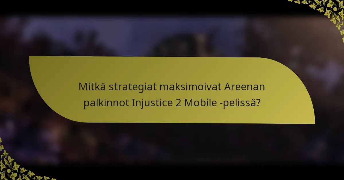 Mitkä strategiat maksimoivat Areenan palkinnot Injustice 2 Mobile -pelissä?