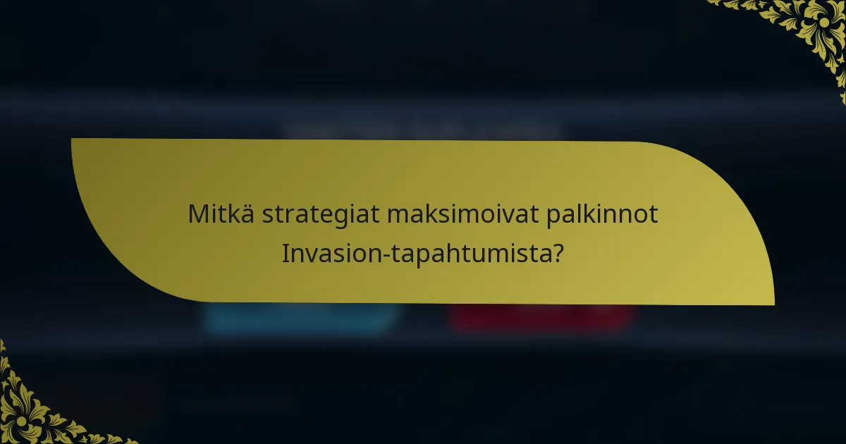 Mitkä strategiat maksimoivat palkinnot Invasion-tapahtumista?