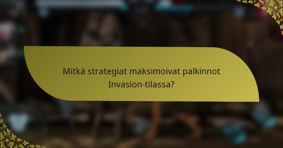 Mitkä strategiat maksimoivat palkinnot Invasion-tilassa?