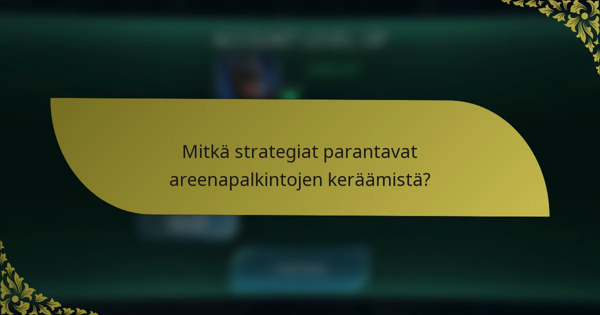 Mitkä strategiat parantavat areenapalkintojen keräämistä?