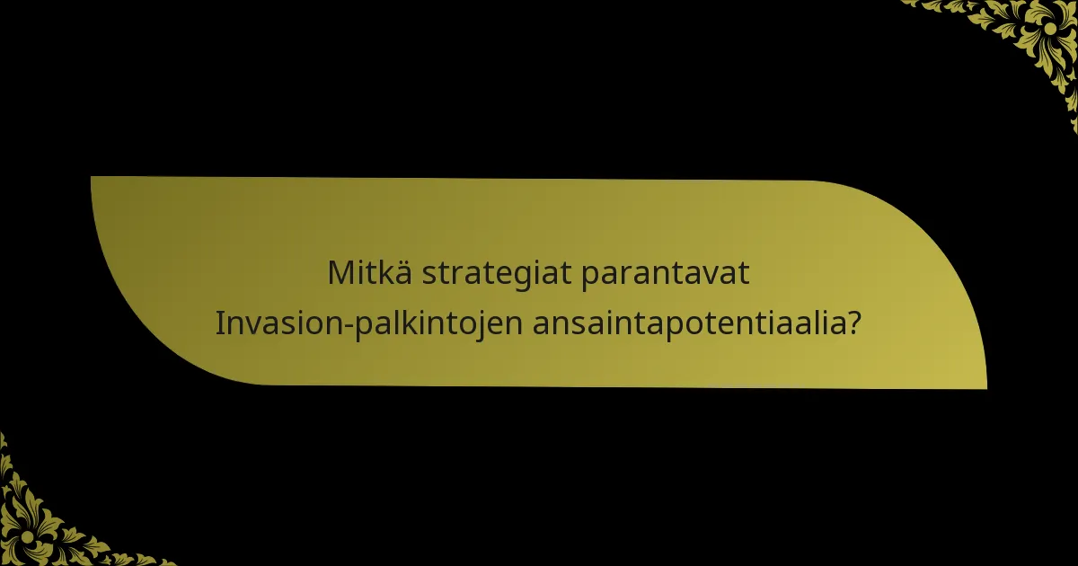 Mitkä strategiat parantavat Invasion-palkintojen ansaintapotentiaalia?