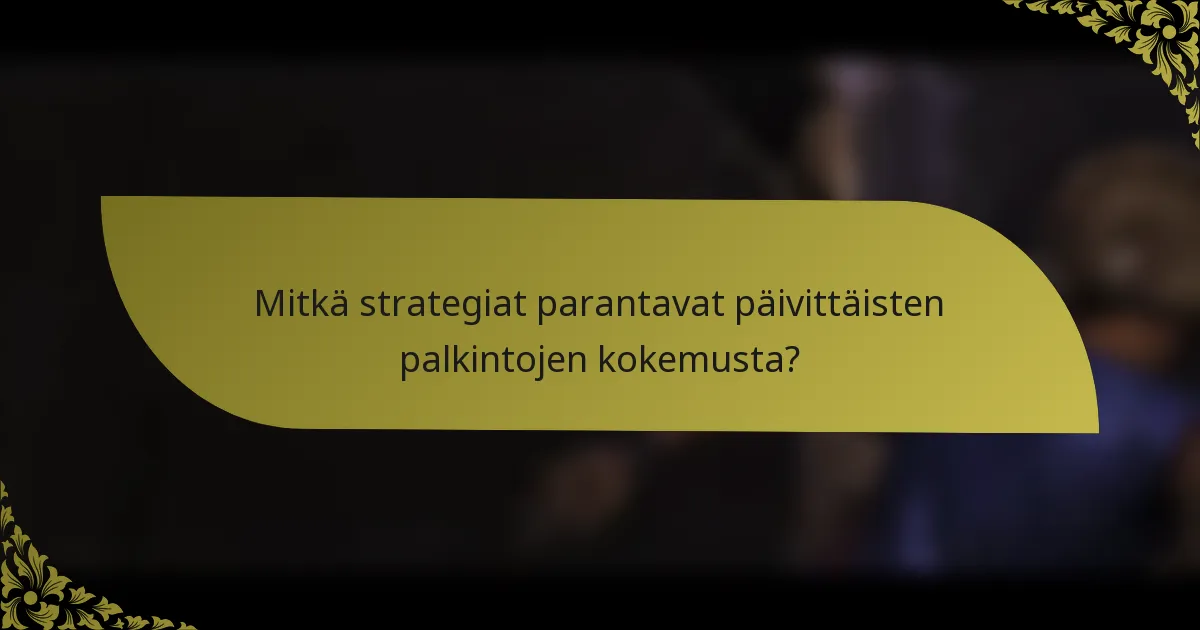 Mitkä strategiat parantavat päivittäisten palkintojen kokemusta?