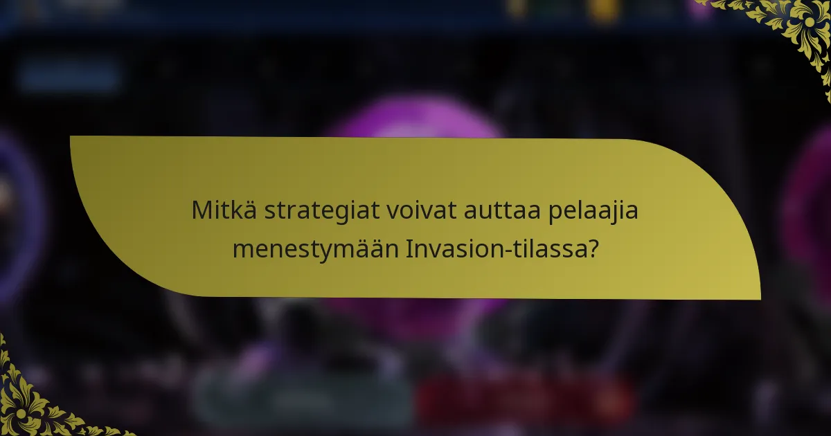 Mitkä strategiat voivat auttaa pelaajia menestymään Invasion-tilassa?