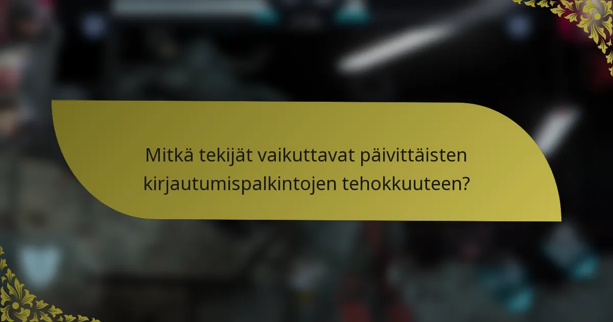 Mitkä tekijät vaikuttavat päivittäisten kirjautumispalkintojen tehokkuuteen?