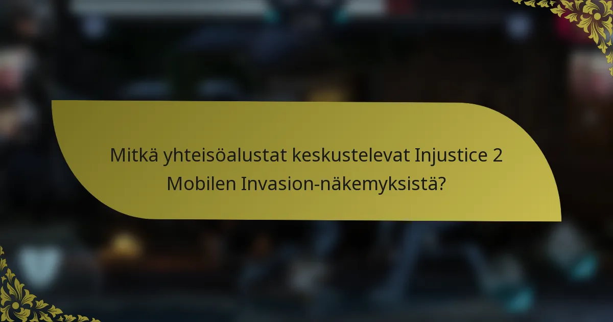 Mitkä yhteisöalustat keskustelevat Injustice 2 Mobilen Invasion-näkemyksistä?