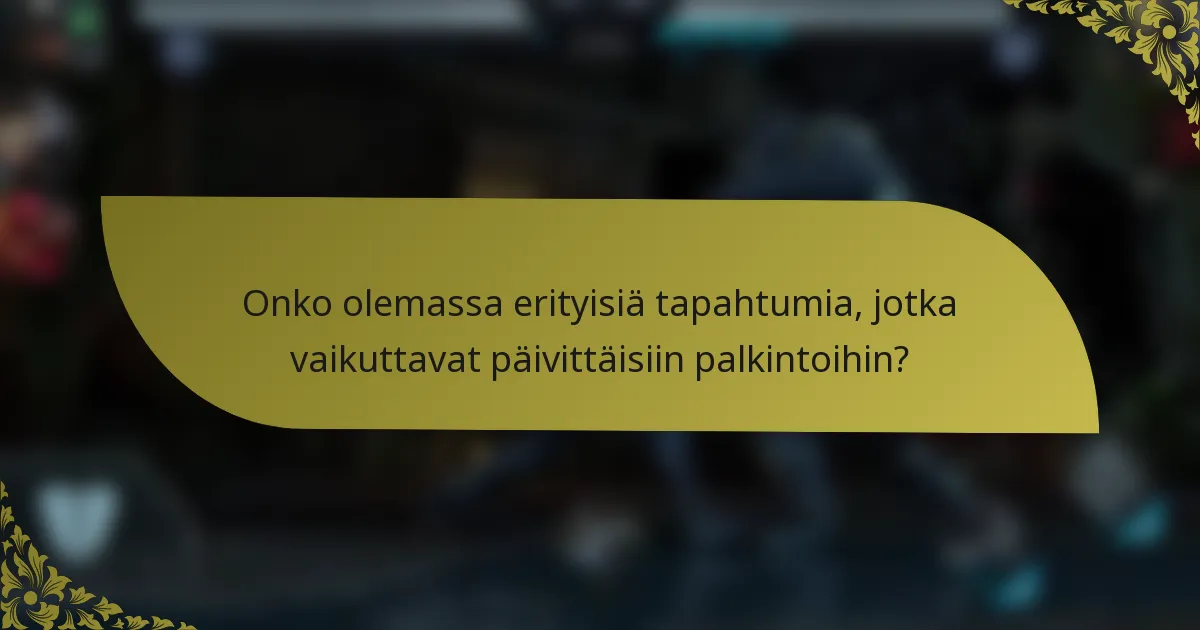 Onko olemassa erityisiä tapahtumia, jotka vaikuttavat päivittäisiin palkintoihin?