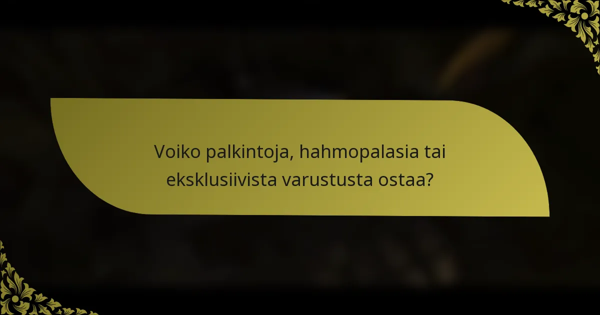 Voiko palkintoja, hahmopalasia tai eksklusiivista varustusta ostaa?